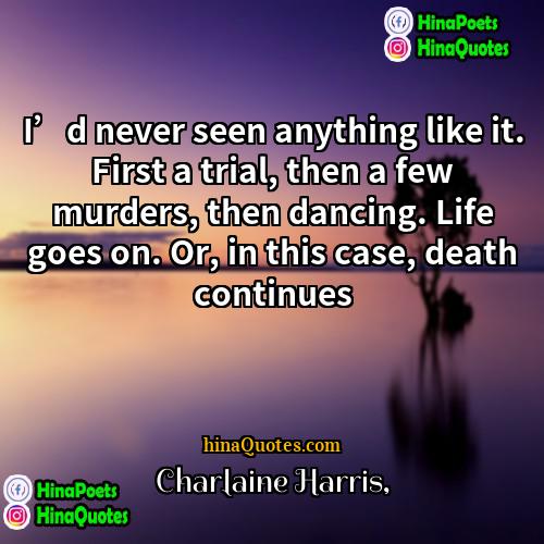 Charlaine Harris Quotes | I’d never seen anything like it. First